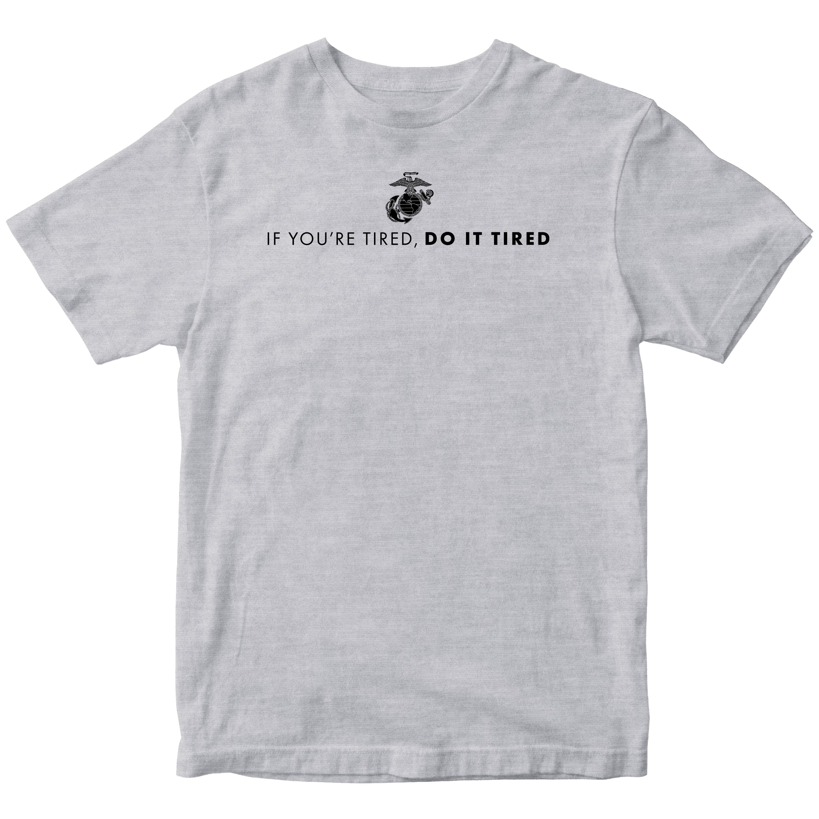 Grey USMC T-shirt with Marines 'If you're tired, do it tired' Quote and EGA