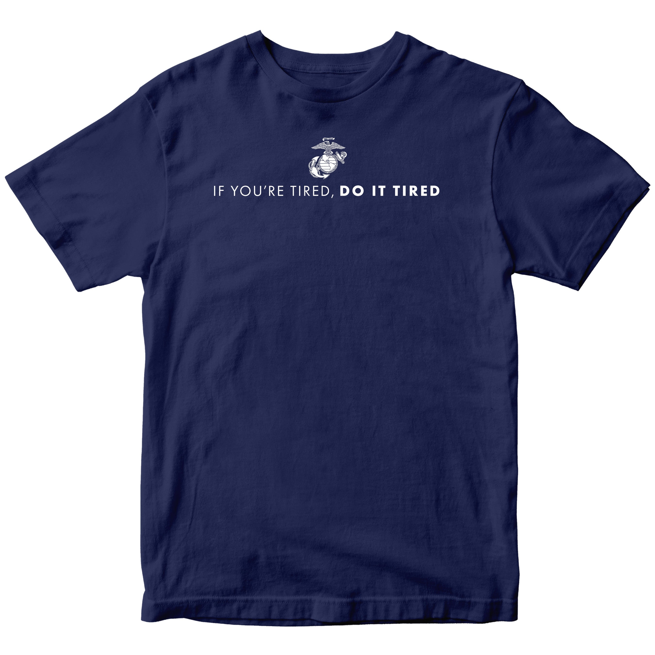 Navy USMC T-shirt with Marines 'If you're tired, do it tired' Quote and EGA