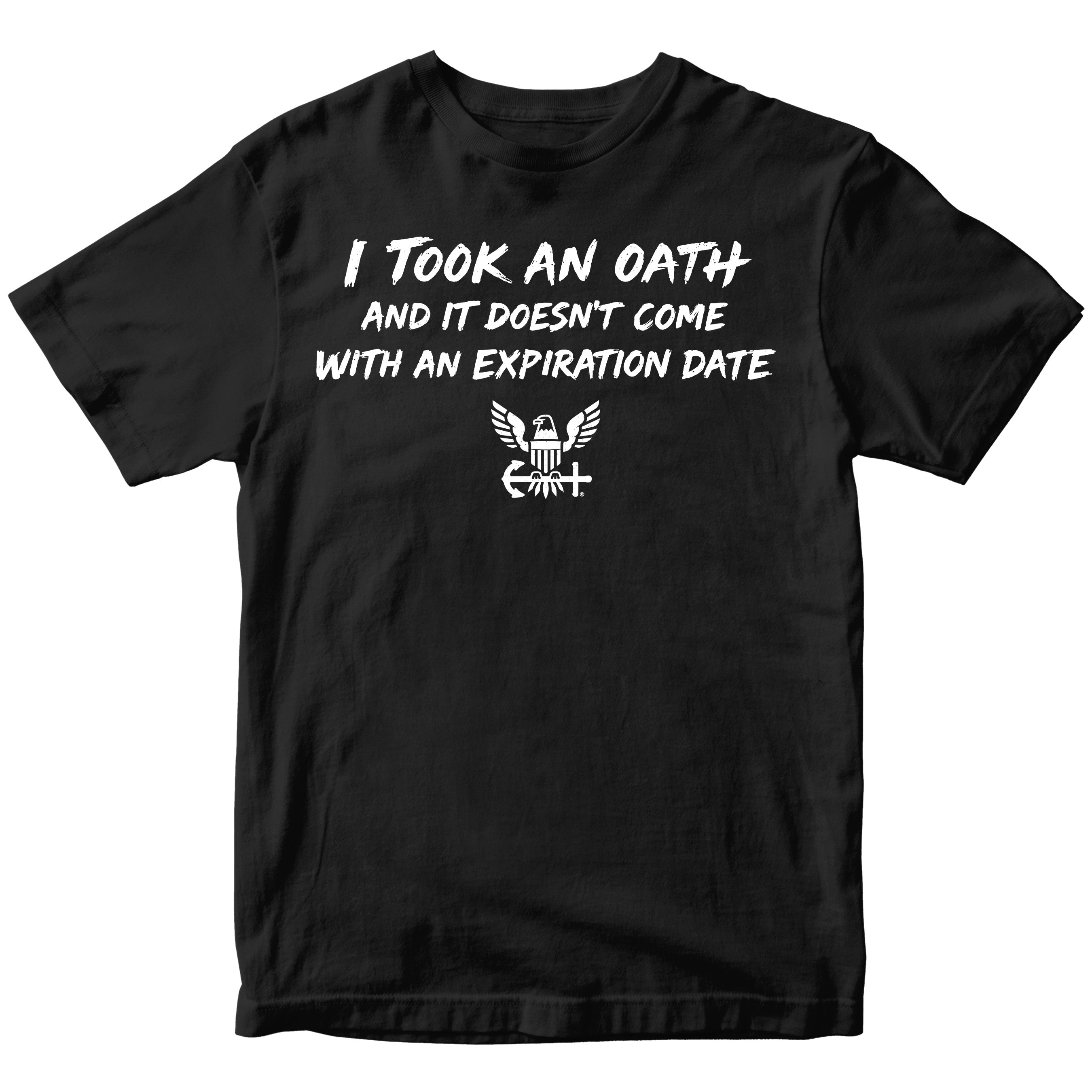 U.S. Navy I Took an Oath and it doesn’t come with an expiration date T-shirt.