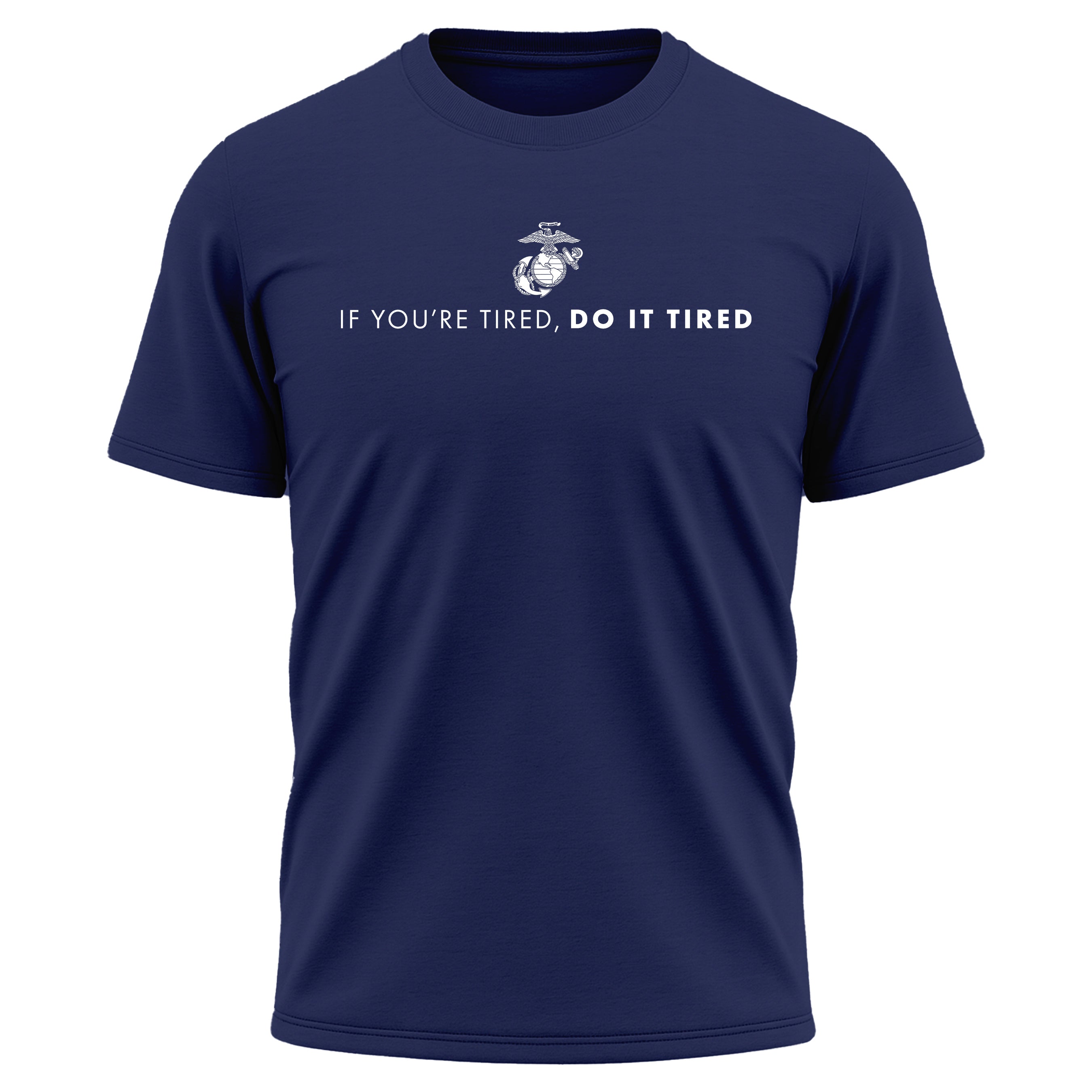 Marines If You're Tired Do It Tired Tee. USMC Motivational T-shirt. Navy Blue USMC Performance Tee