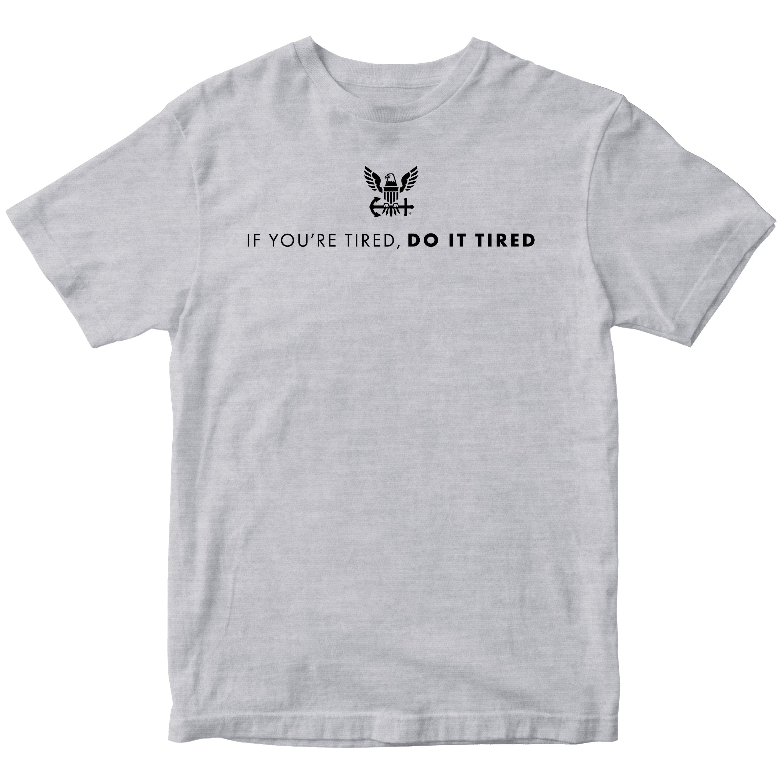 Gray U.S. Navy T-shirt with Navy Quote 'If you're tired, do it tired' and Americans Navy Eagle Logo