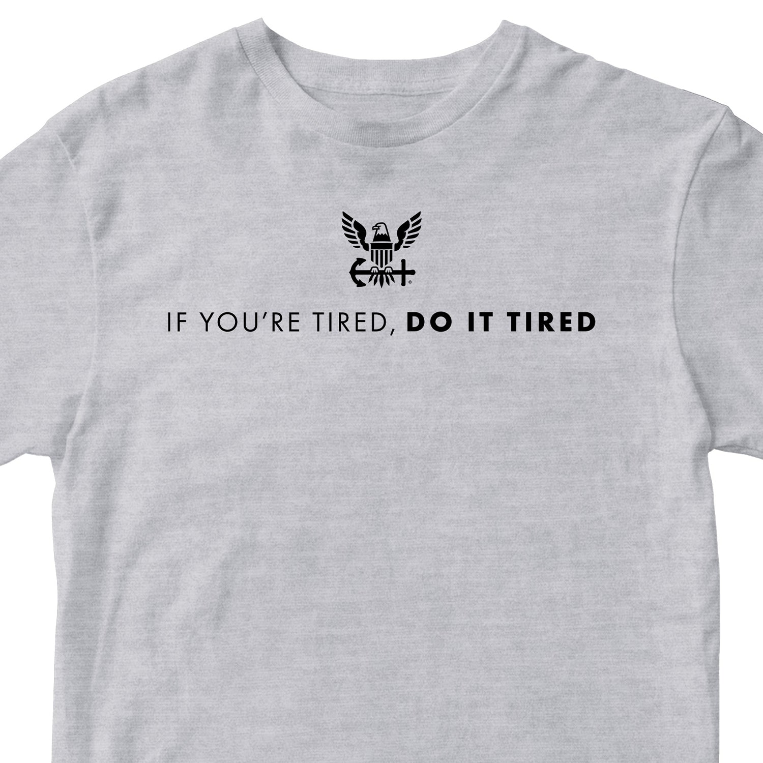 Gray U.S. Navy T-shirt with Navy Quote 'If you're tired, do it tired' and Americans Navy Eagle Logo