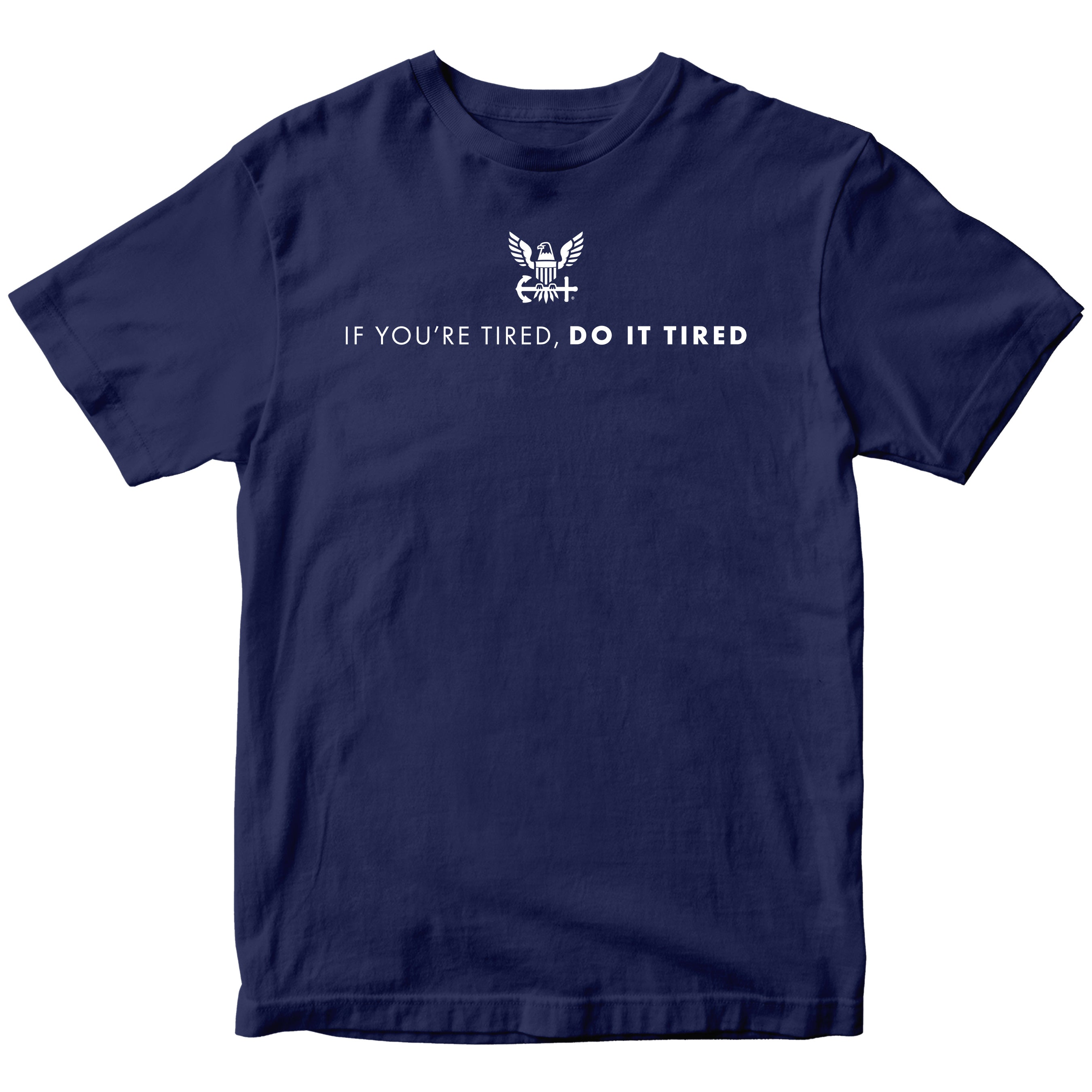 Navy Blue U.S. Navy T-shirt with Navy Quote 'If you're tired, do it tired' and Americans Navy Eagle Logo
