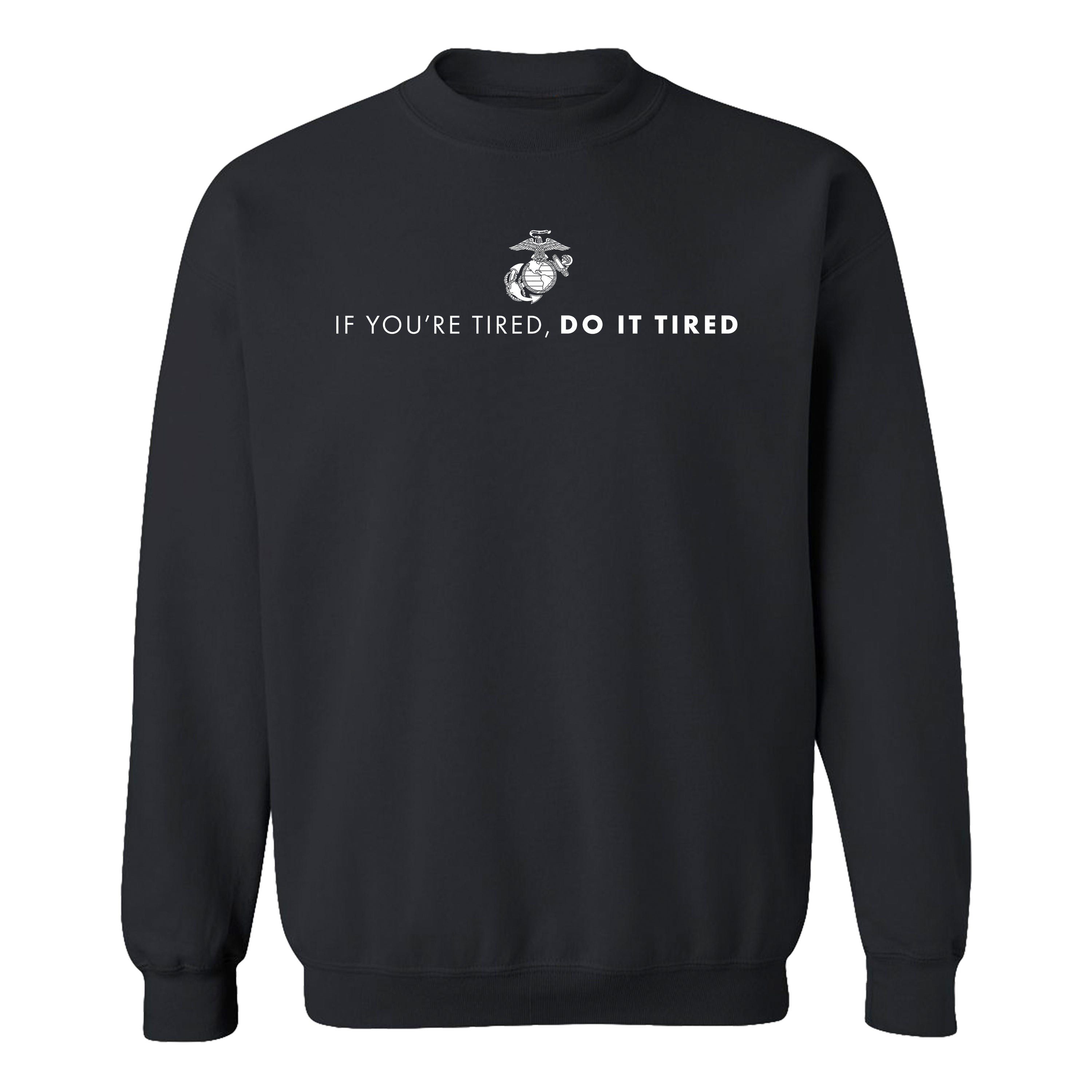 Black USMC Sweatshirt with Eagle, Globe, and Anchor emblem above motivational quote 'If You’re Tired, Do It Tired' printed across the chest
