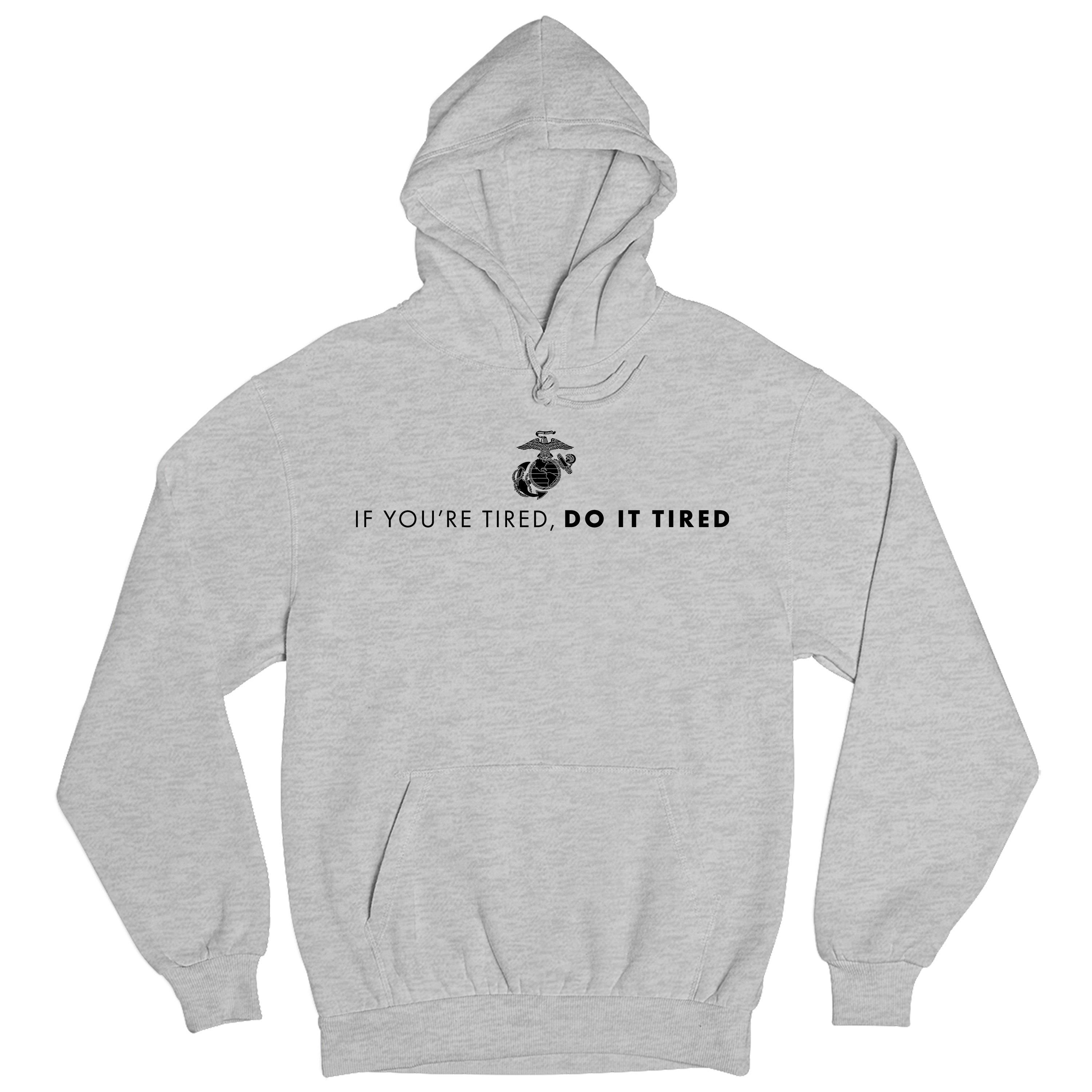 USMC Gray hoodie with Eagle, Globe, and Anchor emblem above motivational quote 'If You’re Tired, Do It Tired' printed across the chest