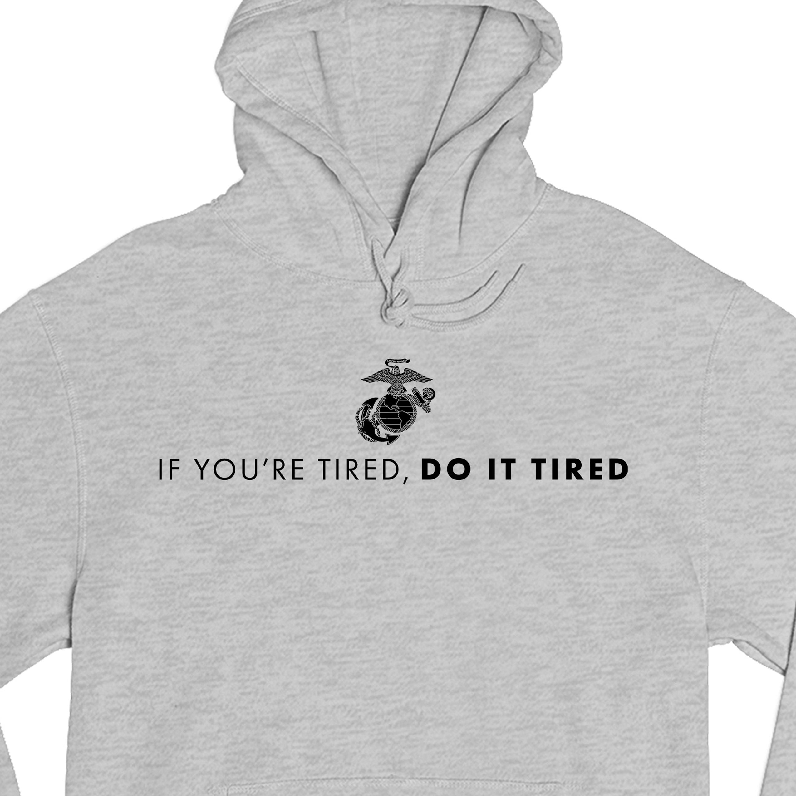 USMC Gray hoodie with Eagle, Globe, and Anchor emblem above motivational quote 'If You’re Tired, Do It Tired' printed across the chest